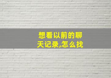 想看以前的聊天记录,怎么找