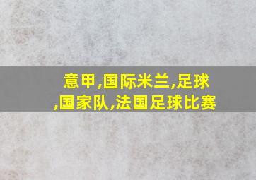 意甲,国际米兰,足球,国家队,法国足球比赛