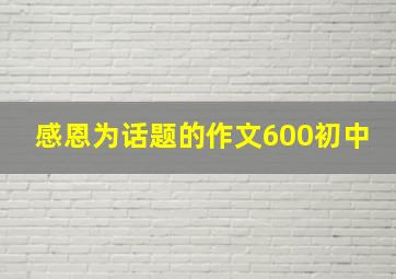 感恩为话题的作文600初中