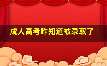 成人高考咋知道被录取了