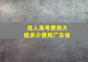 成人高考费用大概多少费用广东省