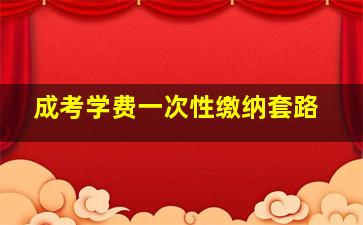 成考学费一次性缴纳套路