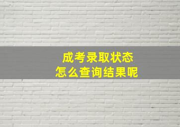 成考录取状态怎么查询结果呢