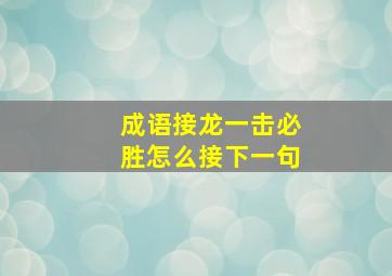 成语接龙一击必胜怎么接下一句