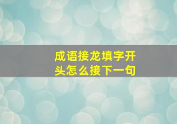 成语接龙填字开头怎么接下一句