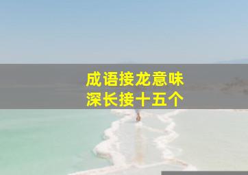 成语接龙意味深长接十五个