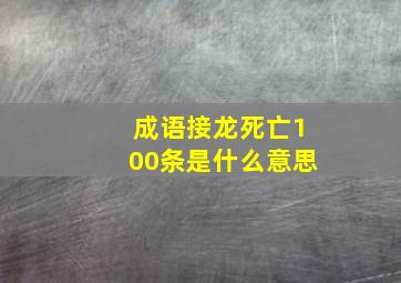 成语接龙死亡100条是什么意思