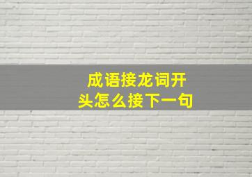 成语接龙词开头怎么接下一句