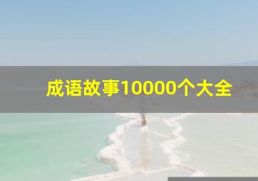 成语故事10000个大全