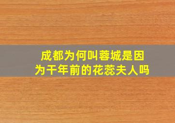 成都为何叫蓉城是因为干年前的花蕊夫人吗