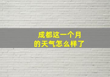 成都这一个月的天气怎么样了