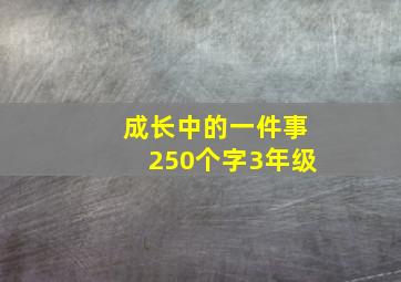 成长中的一件事250个字3年级