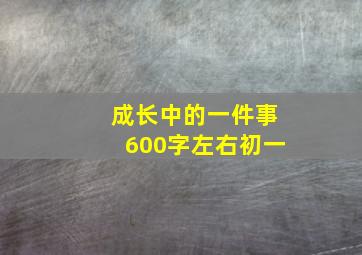 成长中的一件事600字左右初一