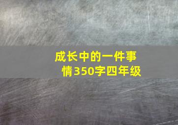 成长中的一件事情350字四年级