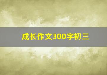 成长作文300字初三