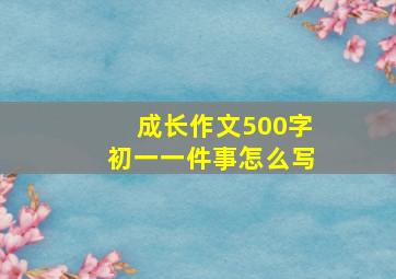 成长作文500字初一一件事怎么写