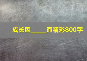 成长因_____而精彩800字