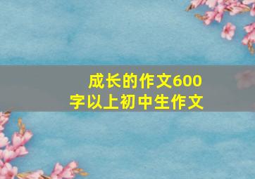 成长的作文600字以上初中生作文