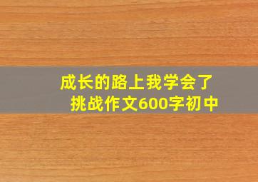 成长的路上我学会了挑战作文600字初中