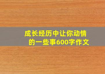 成长经历中让你动情的一些事600字作文