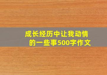 成长经历中让我动情的一些事500字作文