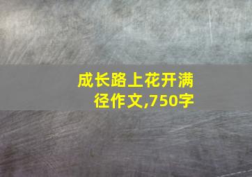 成长路上花开满径作文,750字