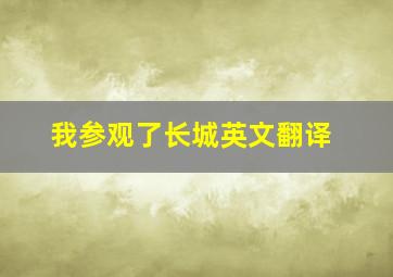 我参观了长城英文翻译