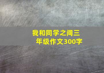 我和同学之间三年级作文300字