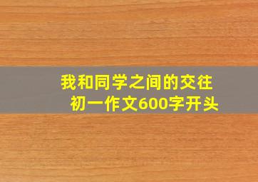 我和同学之间的交往初一作文600字开头