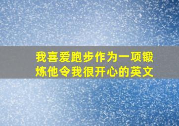 我喜爱跑步作为一项锻炼他令我很开心的英文