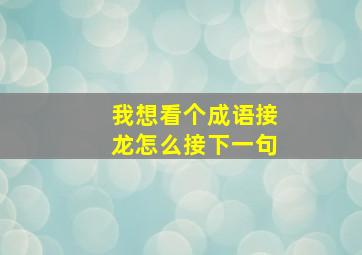 我想看个成语接龙怎么接下一句