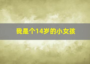 我是个14岁的小女孩