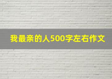 我最亲的人500字左右作文