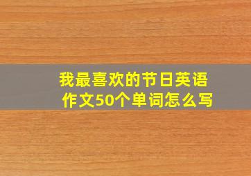 我最喜欢的节日英语作文50个单词怎么写