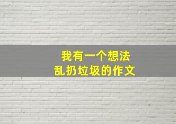 我有一个想法乱扔垃圾的作文