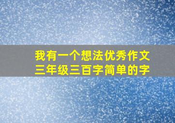 我有一个想法优秀作文三年级三百字简单的字