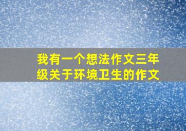 我有一个想法作文三年级关于环境卫生的作文