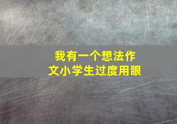 我有一个想法作文小学生过度用眼