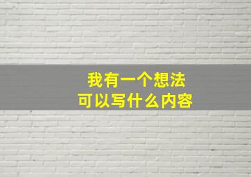 我有一个想法可以写什么内容