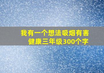 我有一个想法吸烟有害健康三年级300个字