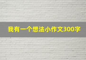 我有一个想法小作文300字