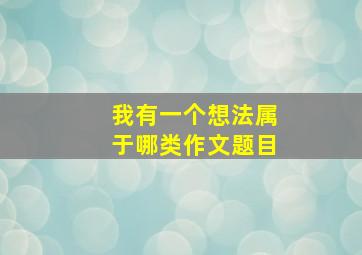 我有一个想法属于哪类作文题目