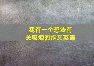 我有一个想法有关吸烟的作文英语