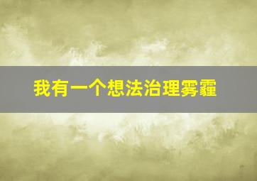 我有一个想法治理雾霾