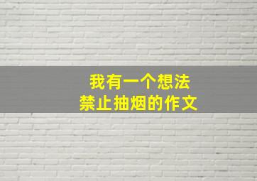 我有一个想法禁止抽烟的作文