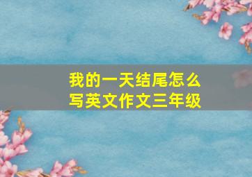 我的一天结尾怎么写英文作文三年级