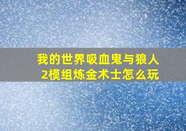 我的世界吸血鬼与狼人2模组炼金术士怎么玩