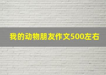 我的动物朋友作文500左右