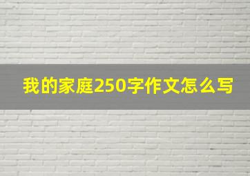 我的家庭250字作文怎么写