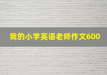 我的小学英语老师作文600